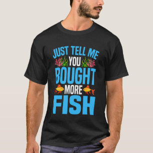 Süßwasseraquarium Sag mir einfach, du hast mehr Fi T-Shirt