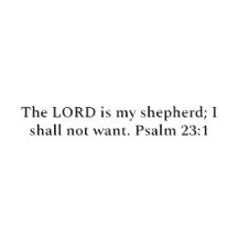"The Lord is my shepherd..." - Psalm 23:1