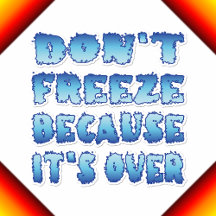 Don't Freeze Because It's Over