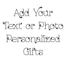 Add Your Text or Photo Personalized Gifts