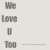 We_Love_You_Too