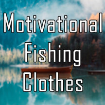 Motivational Fishing T-shirts