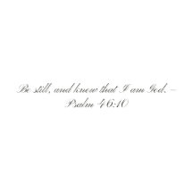 "Be still, and know that I am God." - Psalm 46:10