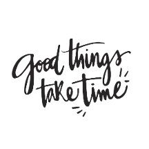 Good Things Take Time