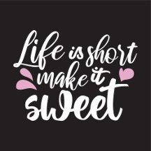 Life is Short, Make It Sweet II - Motivational