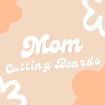 Mom Cutting Boards Collection