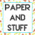 Paper and Stuff
