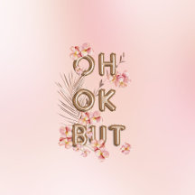 OH OK BUT- Girly Trendy RoseGold Flower Motivation