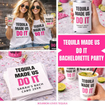 Tequila Made Us Do It - Funny Bachelorette Gifts
