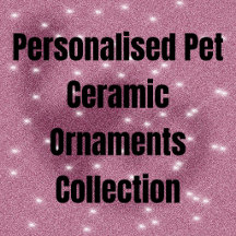 Personalised Pet Ceramic Ornaments Collection