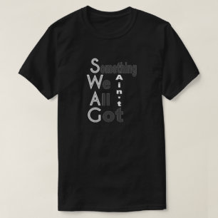 SWAG - Etwas, das wir alle nicht Shirt Got haben