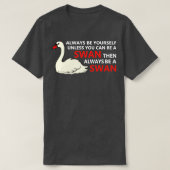 Swan ist immer selbst, wenn Sie kein Schwan sein k T-Shirt (Design vorne)