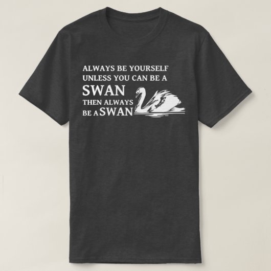 Swan-Zitat ist immer Ihr eigener, es sei denn, Sie T-Shirt (Design vorne)