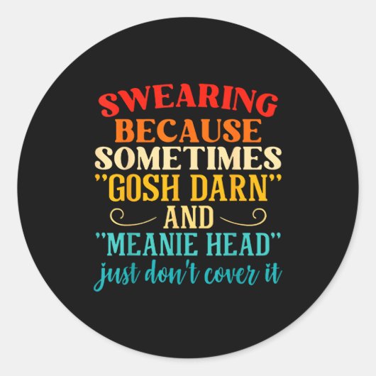 Swearing Because Sometimes Gosh Darn And Meanie He Runder Aufkleber (Vorderseite)