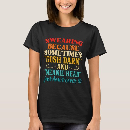 Swearing Because Sometimes Gosh Darn And Meanie He T-Shirt (Vorderseite)