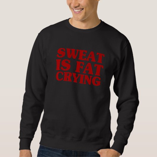 Sweat Is Fat Cry Funny Fitness Workout Statut Sweatshirt (Vorderseite)