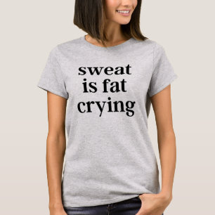 Sweat is Fat Cry Übungen Training Fitness T - Shi T-Shirt