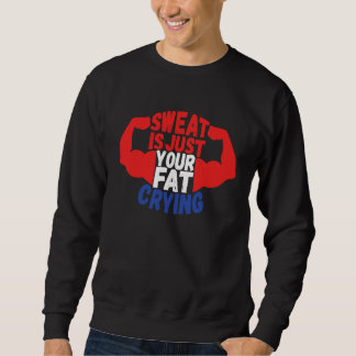 Sweat Is Just Your Fat Crying Workout Gym Fitness Sweatshirt