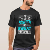 Sweat is sweatingu2013 Sarcasm zitiert Sweat pun s T-Shirt (Vorderseite)
