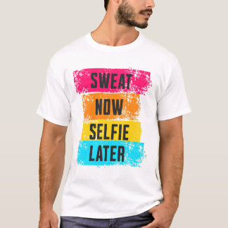 Sweat Now, Selfie später - Gym Motivation T - Shir T-Shirt