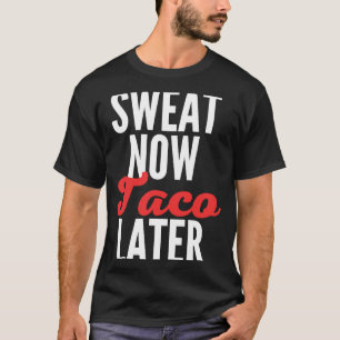 Sweat Now Taco Später Fitness Tacos Gym Workout T-Shirt
