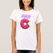 Sweet Fun Sie sind die Sprinkler zu meinem Donut T-Shirt (Vorderseite)
