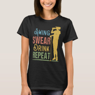 Swing Swear Drink Wiederholung Liebe Golf T-Shirt