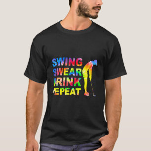 Swing Swear Drink Wiederholung Liebe Golf Zitat Go T-Shirt