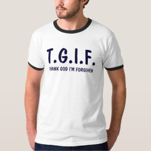 T.G.I.F., DANKEN GOTT, den ich VERZIEHEN werde T-Shirt