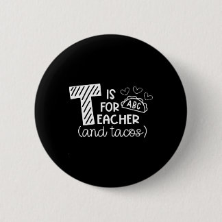 T Is For Teacher And Tacos, Gifts For Teacher And  Button