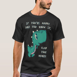 T Rex Wenn du glücklich bist und du weißt, dass es T-Shirt