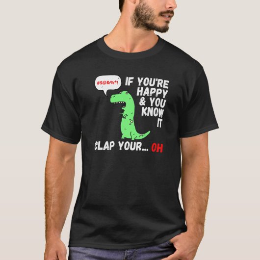 T Rex, wenn Sie glücklich sind und Sie wissen, es T-Shirt (Vorderseite)