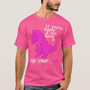 T Rex, wenn Sie glücklich sind und Sie wissen, es T-Shirt