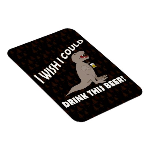 T-Rex wünscht, ich könnte dieses Bier trinken Magnet (Rechte Seite)
