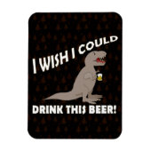 T-Rex wünscht, ich könnte dieses Bier trinken Magnet (Vertikal)