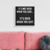 t’s Not Over When You Lose… It’s Over When You Qui Leinwanddruck (Insitu (Wohnzimmer))