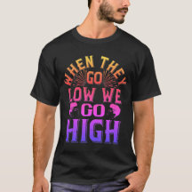 T-Shirt 02 when they go low we go high-01