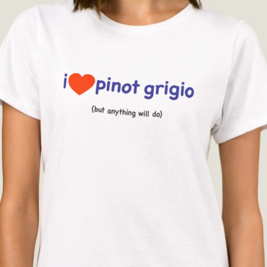 T - Shirt für einen Pinot Grigio Drinker!