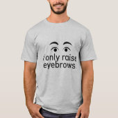 T - Shirt "I only Raise Eyebrows" (Vorderseite)