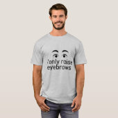 T - Shirt "I only Raise Eyebrows" (Vorne ganz)