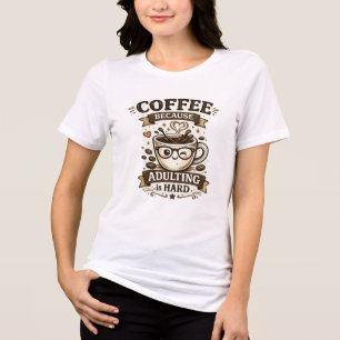 T-Shirt Kaffee, weil Erwachsenwerden schwer ist Tri-Blend Shirt