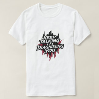 T-Shirt: Rede weiter, ich diagnostiziere dich T-Shirt