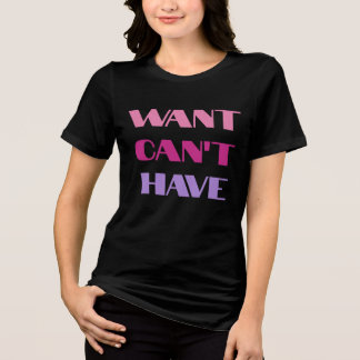 T-shirt Women's "Want Can't Have" text design Tri-Blend Shirt