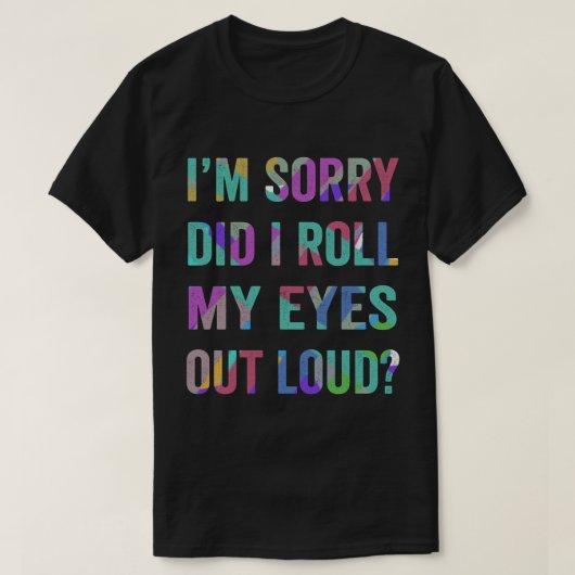 TA57-Habe ich meine Augen aus lautem Zitat geworfe T-Shirt (Design vorne)