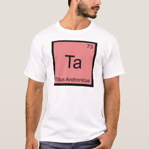 Ta - Titus Andronicus Chemie-Element-Symbol T-Shir T-Shirt