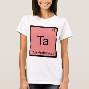Ta - Titus Andronicus Chemistry Element Symbol T-S T-Shirt
