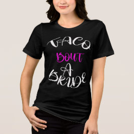 Taco 'Bout a Bride T-Shirt: Fiesta Ready Tri-Blend Shirt