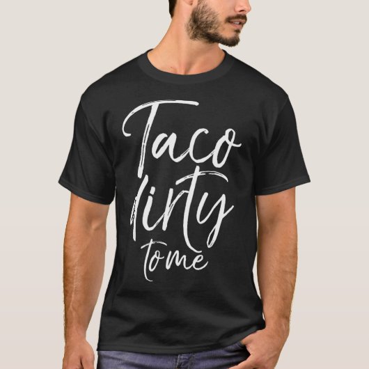 Taco Dirty to Me Funny Food Pub reden Dirty T-Shirt (Vorderseite)