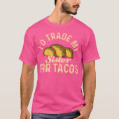 Taco I'D Trade My Sister For Tacos Mexican Food T-Shirt (Vorderseite)