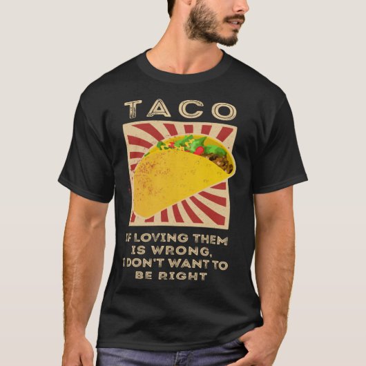 Taco If Loving Them Is Wrong I Don't Want To Be Ri T-Shirt (Vorderseite)